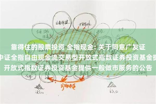 靠得住的股票投资 全指现金: 关于同意广发证券股份有限公司为招商中证全指自由现金流交易型开放式指数证券投资基金提供一般做市服务的公告