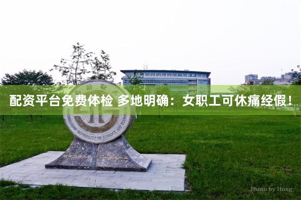配资平台免费体检 多地明确：女职工可休痛经假！
