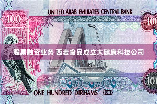 股票融资业务 西麦食品成立大健康科技公司